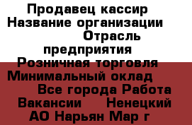 Продавец-кассир › Название организации ­ Prisma › Отрасль предприятия ­ Розничная торговля › Минимальный оклад ­ 23 000 - Все города Работа » Вакансии   . Ненецкий АО,Нарьян-Мар г.